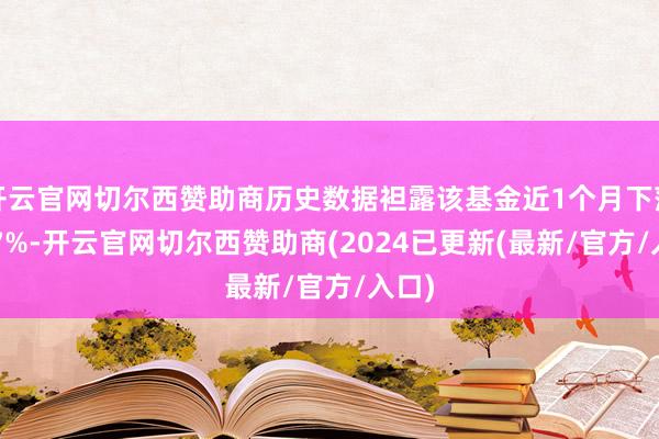 开云官网切尔西赞助商历史数据袒露该基金近1个月下落5.07%-开云官网切尔西赞助商(2024已更新(最新/官方/入口)